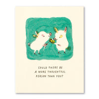 Could there be a more thoughtful person than you? - Greeting Card